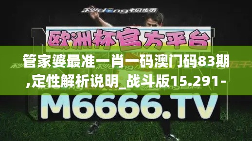 管家婆最准一肖一码澳门码83期,定性解析说明_战斗版15.291-1