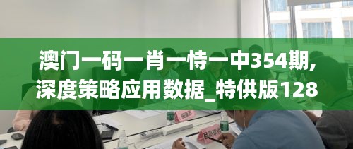 澳门一码一肖一恃一中354期,深度策略应用数据_特供版128.562-8