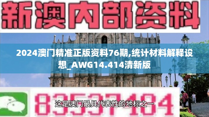 2024澳门精准正版资料76期,统计材料解释设想_AWG14.414清新版