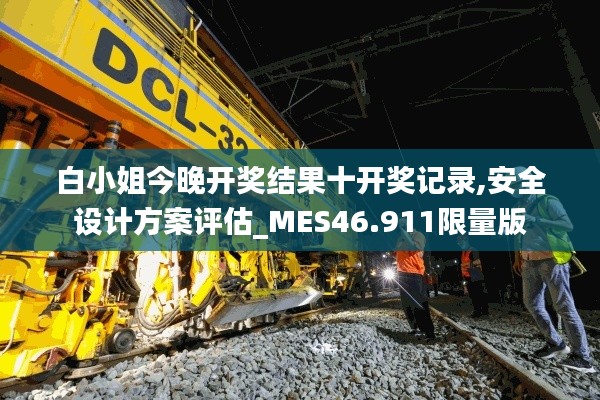 白小姐今晚开奖结果十开奖记录,安全设计方案评估_MES46.911限量版