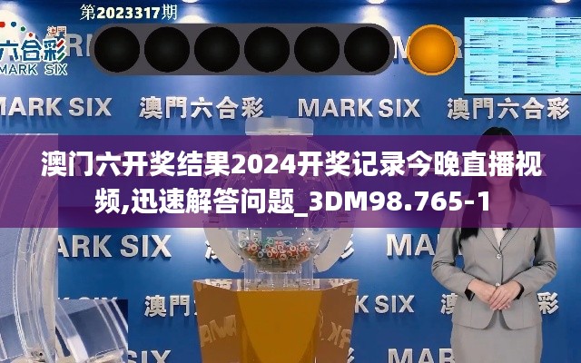 澳门六开奖结果2024开奖记录今晚直播视频,迅速解答问题_3DM98.765-1