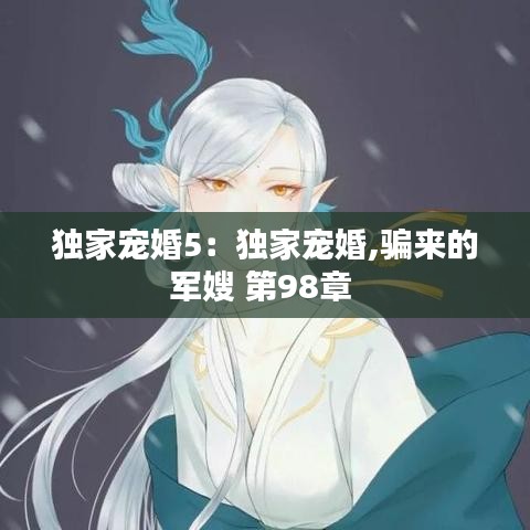 独家宠婚5：独家宠婚,骗来的军嫂 第98章 