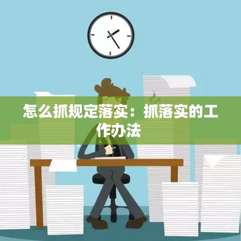 怎么抓规定落实：抓落实的工作办法 