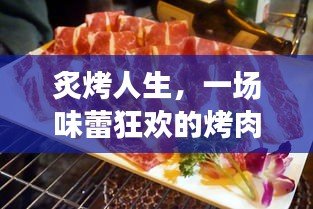 炙烤人生，一场味蕾狂欢的烤肉盛宴