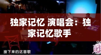 独家记忆 演唱会：独家记忆歌手 