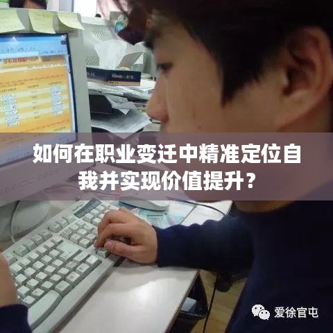 如何在职业变迁中精准定位自我并实现价值提升？