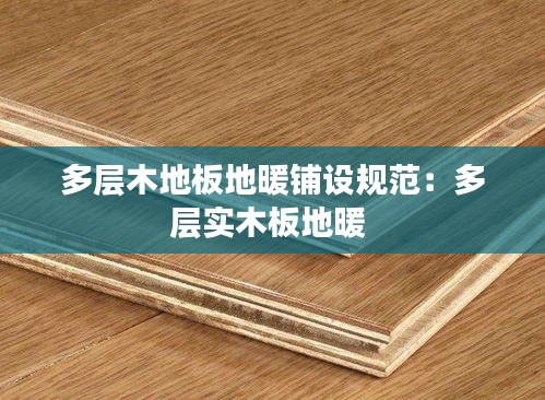 多层木地板地暖铺设规范：多层实木板地暖 