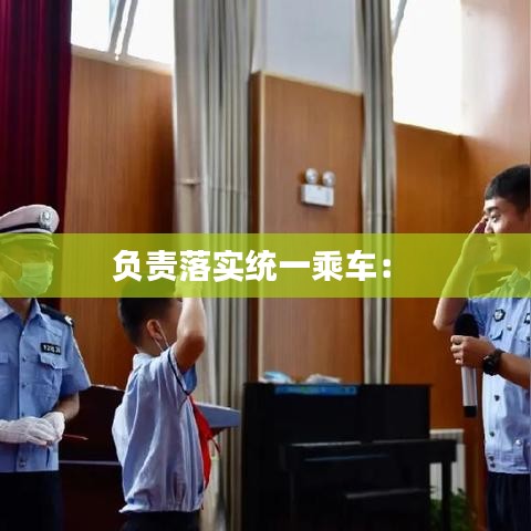 负责落实统一乘车： 