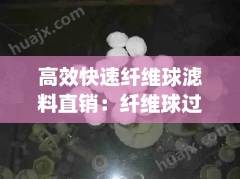 高效快速纤维球滤料直销：纤维球过滤怎么样 