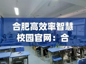 合肥高效率智慧校园官网：合肥智慧教育公司 