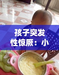 孩子突发性惊厥：小孩突然惊厥是什么引起的 