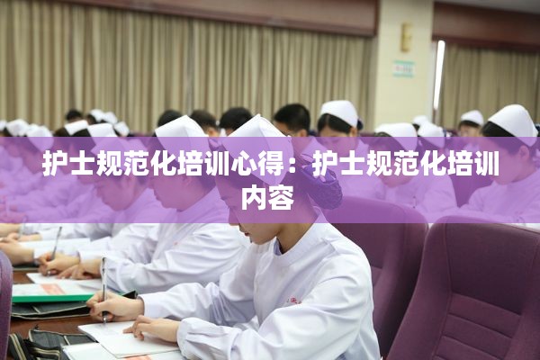 护士规范化培训心得：护士规范化培训内容 