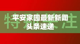 平安家园最新新闻头条速递