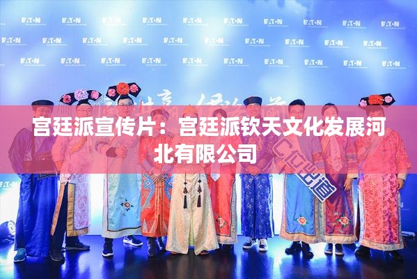 宫廷派宣传片：宫廷派钦天文化发展河北有限公司 