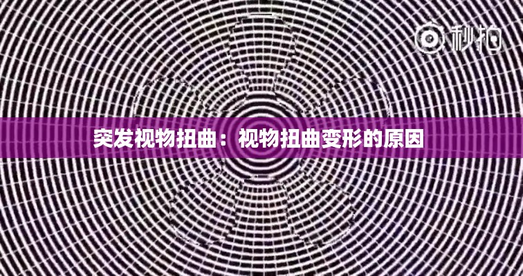 突发视物扭曲：视物扭曲变形的原因 