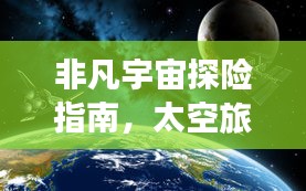 非凡宇宙探险指南，太空旅游攻略大全