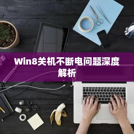 Win8关机不断电问题深度解析