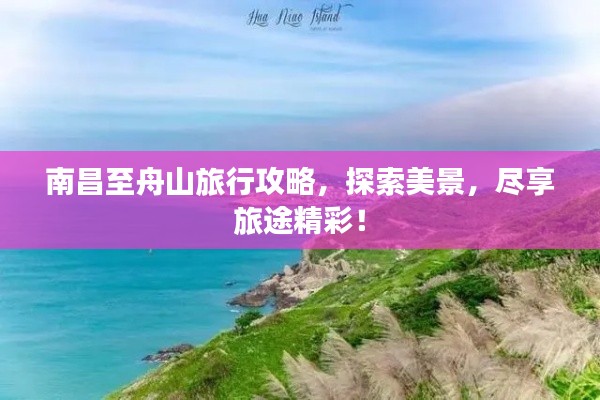 南昌至舟山旅行攻略，探索美景，尽享旅途精彩！