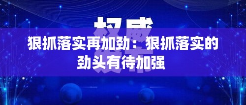 狠抓落实再加劲：狠抓落实的劲头有待加强 