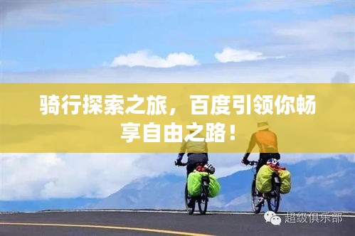 骑行探索之旅，百度引领你畅享自由之路！