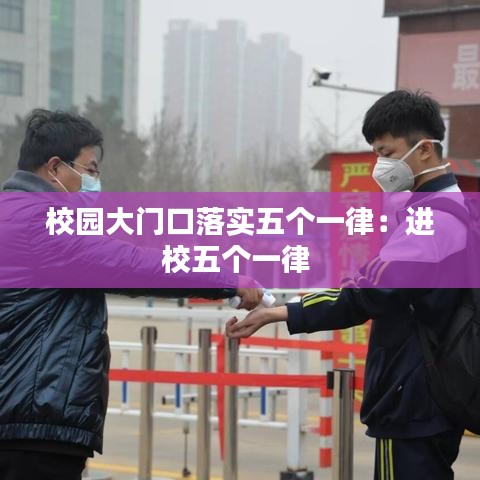 校园大门口落实五个一律：进校五个一律 