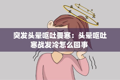 突发头晕呕吐畏寒：头晕呕吐寒战发冷怎么回事 