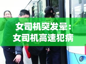 女司机突发晕：女司机高速犯病昏迷后续 