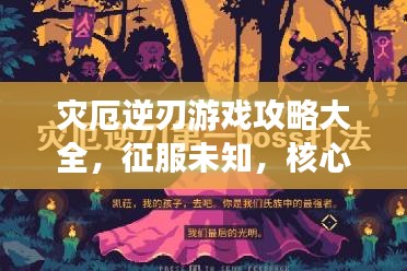 灾厄逆刃游戏攻略大全，征服未知，核心策略一网打尽