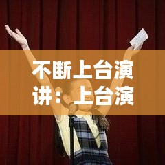 不断上台演讲：上台演讲的一段话 