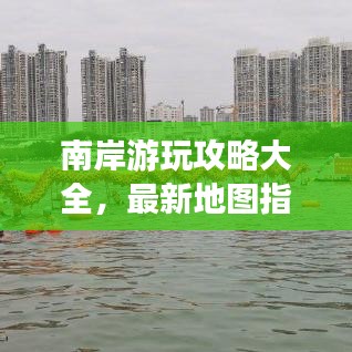 南岸游玩攻略大全，最新地图指南助你畅游！