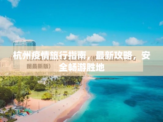 杭州疫情旅行指南，最新攻略，安全畅游胜地