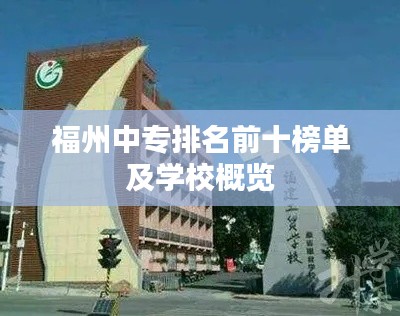 福州中专排名前十榜单及学校概览