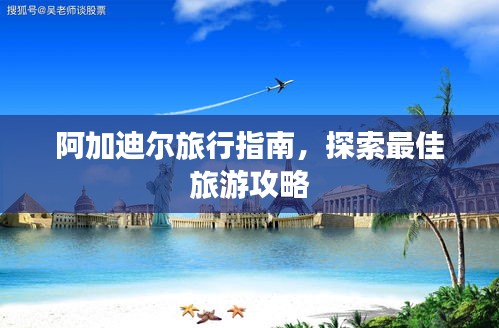 阿加迪尔旅行指南，探索最佳旅游攻略