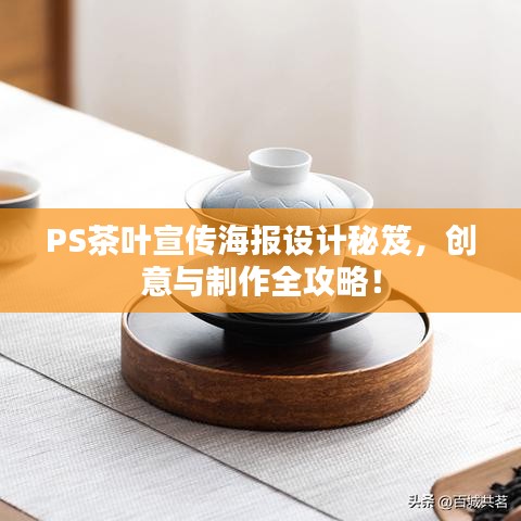 PS茶叶宣传海报设计秘笈，创意与制作全攻略！