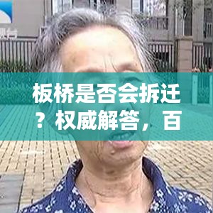 板桥是否会拆迁？权威解答，百度为您揭秘！