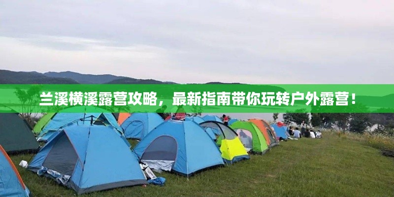 兰溪横溪露营攻略，最新指南带你玩转户外露营！