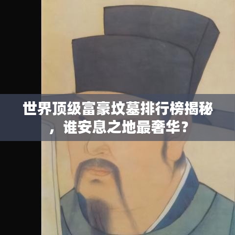 世界顶级富豪坟墓排行榜揭秘，谁安息之地最奢华？