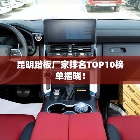 昆明踏板厂家排名TOP10榜单揭晓！