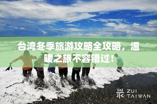 台湾冬季旅游攻略全攻略，温暖之旅不容错过！