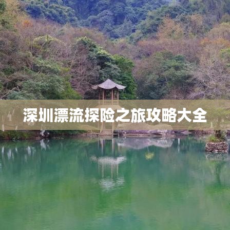 深圳漂流探险之旅攻略大全