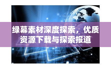 绿幕素材深度探索，优质资源下载与探索报道