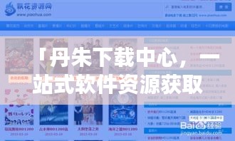 「丹朱下载中心，一站式软件资源获取平台，百度搜索轻松找到！」