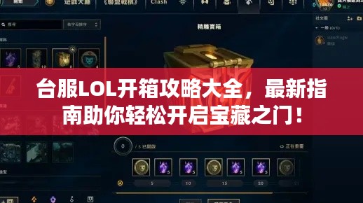 台服LOL开箱攻略大全，最新指南助你轻松开启宝藏之门！