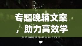 专题晚辅文案，助力高效学习，点亮学子夜晚明灯