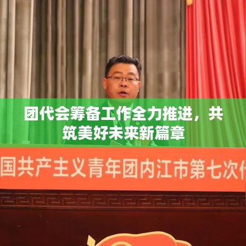 团代会筹备工作全力推进，共筑美好未来新篇章