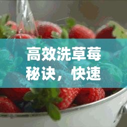 高效洗草莓秘诀，快速洁净，轻松享受美味！