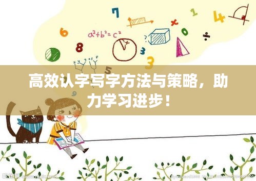 高效认字写字方法与策略，助力学习进步！
