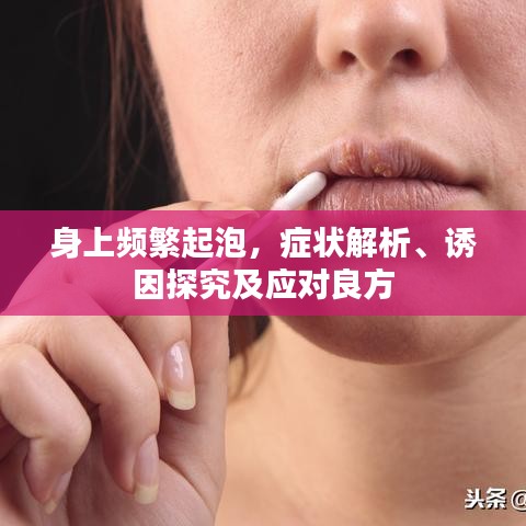 身上频繁起泡，症状解析、诱因探究及应对良方
