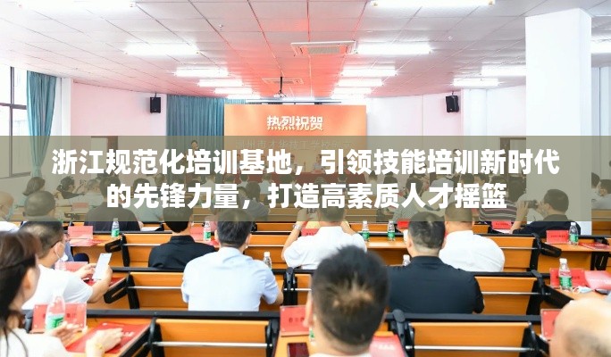 浙江规范化培训基地，引领技能培训新时代的先锋力量，打造高素质人才摇篮