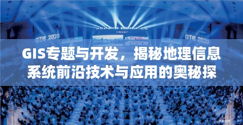 GIS专题与开发，揭秘地理信息系统前沿技术与应用的奥秘探索